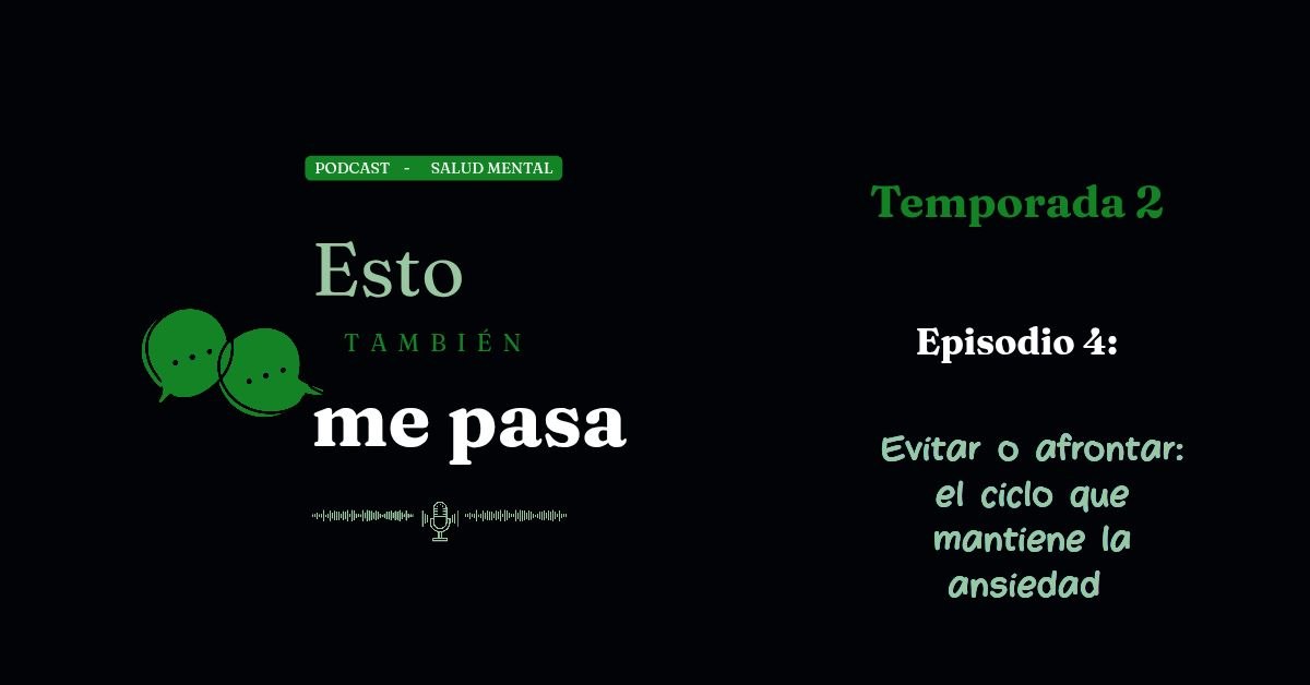 Podcast: Esto También Me Pasa: T2 – Ep. 4 Evitar o afrontar: el ciclo que mantiene la ansiedad